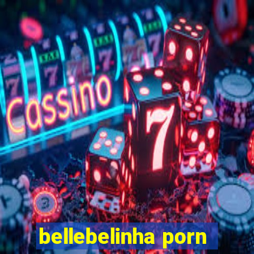 bellebelinha porn